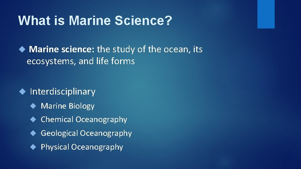What is Marine Science? Marine science: the study of the ocean, its ecosystems, and