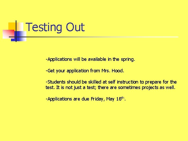 Testing Out -Applications will be available in the spring. -Get your application from Mrs.