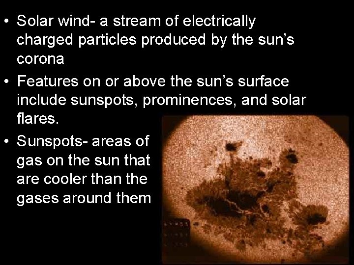 • Solar wind- a stream of electrically charged particles produced by the sun’s