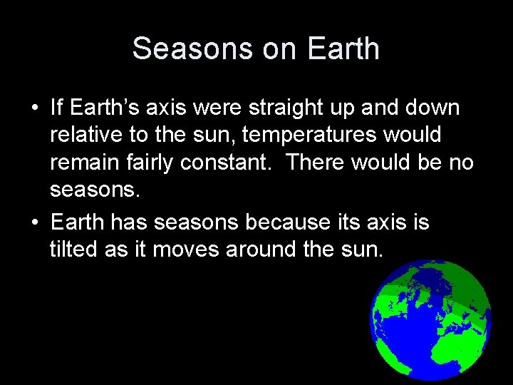 Seasons on Earth • If Earth’s axis were straight up and down relative to