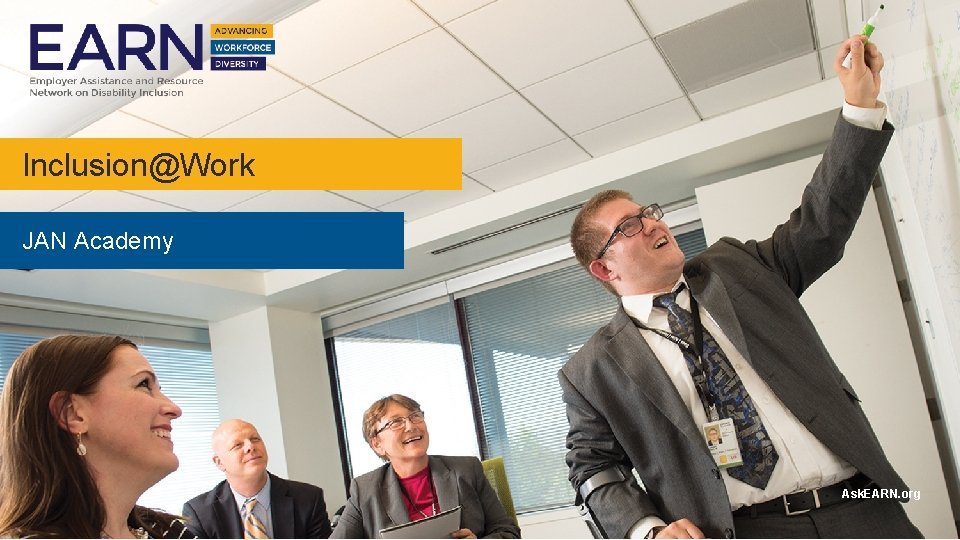 Inclusion@Work JAN Academy Ask. EARN. org Inclusion@Work JAN Academy Ask. EARN. org