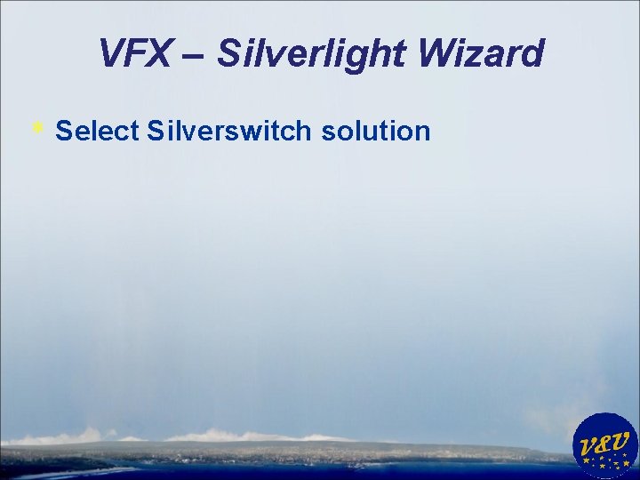 VFX – Silverlight Wizard * Select Silverswitch solution 