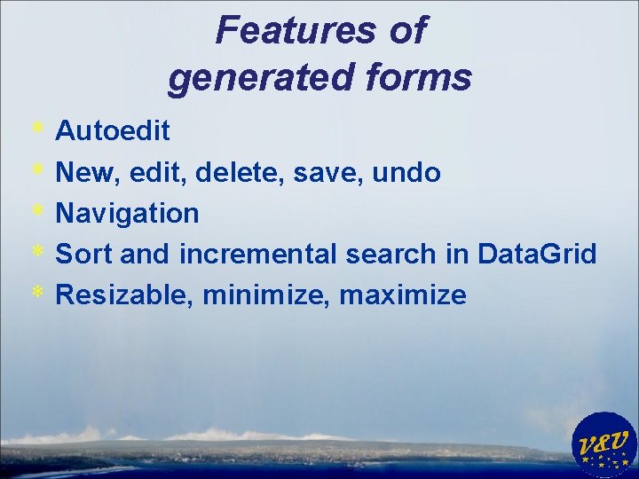 Features of generated forms * * * Autoedit New, edit, delete, save, undo Navigation