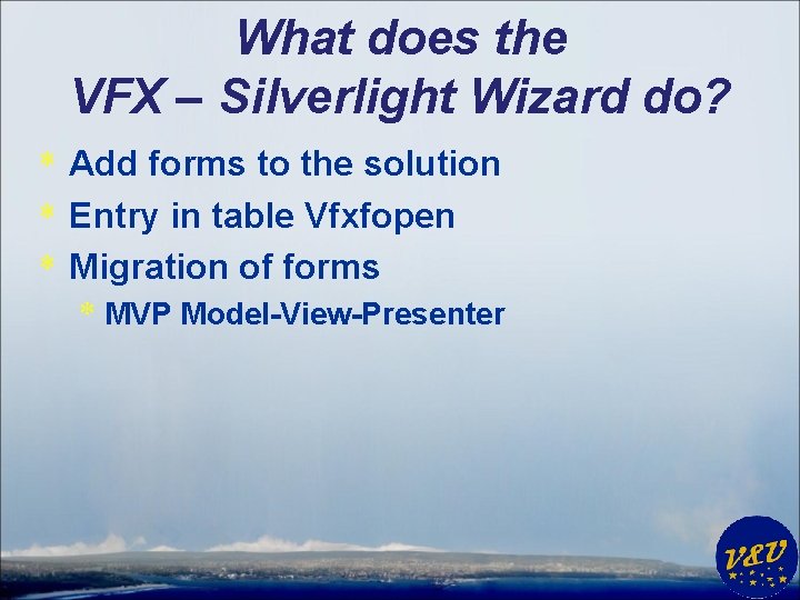 What does the VFX – Silverlight Wizard do? * Add forms to the solution