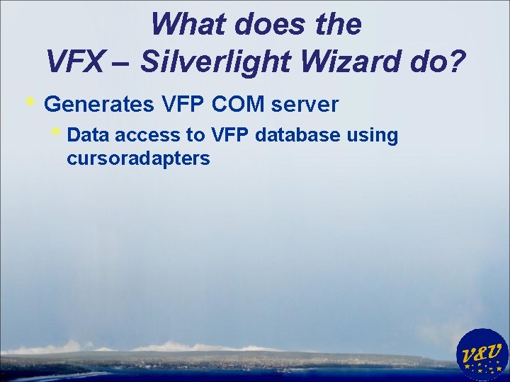 What does the VFX – Silverlight Wizard do? * Generates VFP COM server *