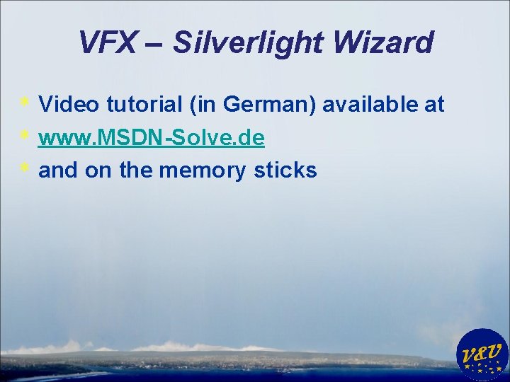 VFX – Silverlight Wizard * Video tutorial (in German) available at * www. MSDN-Solve.