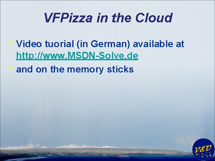 VFPizza in the Cloud * Video tuorial (in German) available at http: //www. MSDN-Solve.