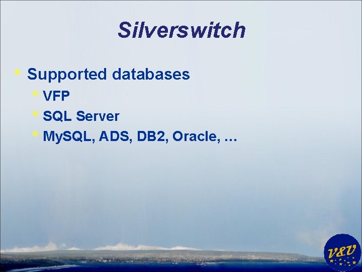 Silverswitch * Supported databases * VFP * SQL Server * My. SQL, ADS, DB