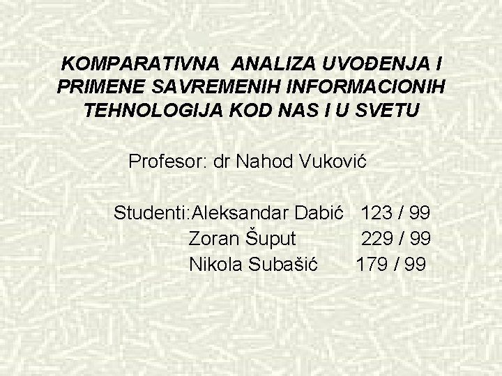 KOMPARATIVNA ANALIZA UVOĐENJA I PRIMENE SAVREMENIH INFORMACIONIH TEHNOLOGIJA KOD NAS I U SVETU Profesor: