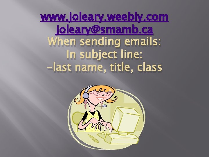 www. joleary. weebly. com joleary@smamb. ca When sending emails: In subject line: -last name,