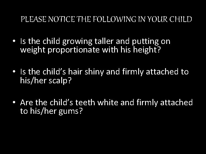 PLEASE NOTICE THE FOLLOWING IN YOUR CHILD • Is the child growing taller and