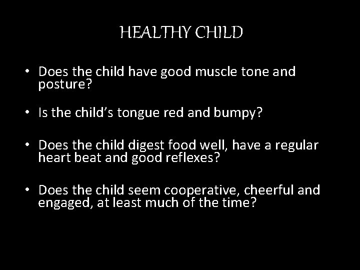 HEALTHY CHILD • Does the child have good muscle tone and posture? • Is