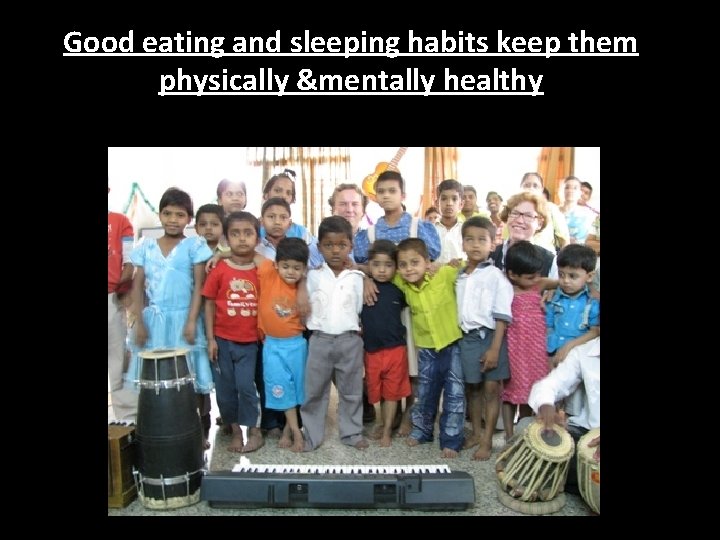 Good eating and sleeping habits keep them physically &mentally healthy 