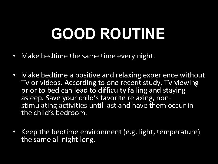 GOOD ROUTINE • Make bedtime the same time every night. • Make bedtime a