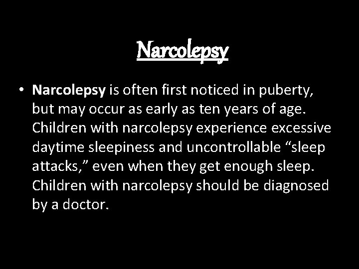 Narcolepsy • Narcolepsy is often first noticed in puberty, but may occur as early