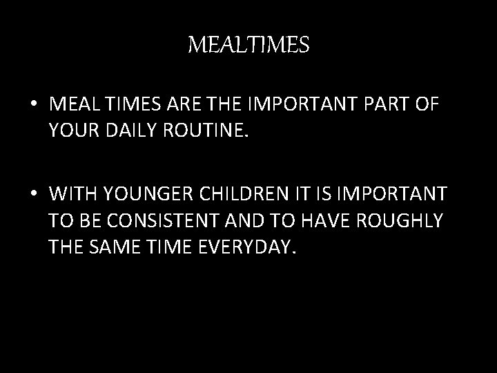 MEALTIMES • MEAL TIMES ARE THE IMPORTANT PART OF YOUR DAILY ROUTINE. • WITH