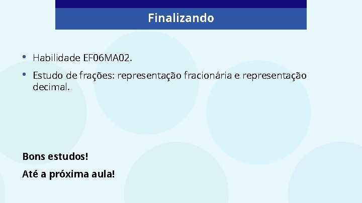 Finalizando • • Habilidade EF 06 MA 02. Estudo de frações: representação fracionária e