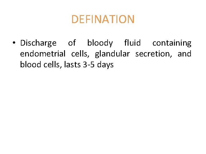 DEFINATION • Discharge of bloody fluid containing endometrial cells, glandular secretion, and blood cells,