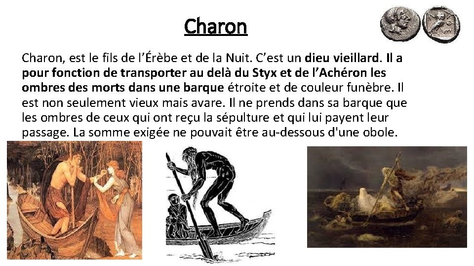 Charon, est le fils de l’Érèbe et de la Nuit. C’est un dieu vieillard.