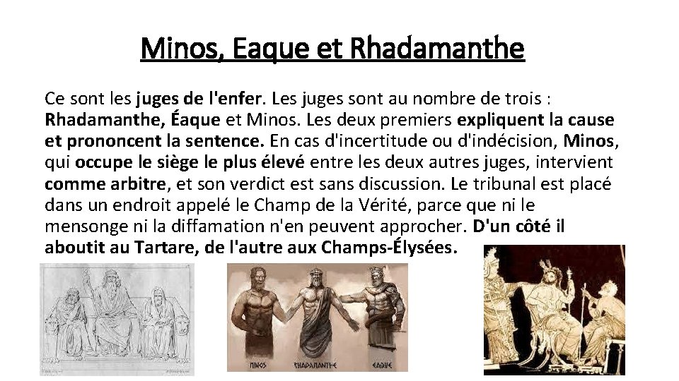 Minos, Eaque et Rhadamanthe Ce sont les juges de l'enfer. Les juges sont au