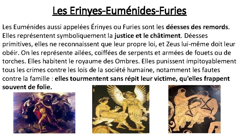 Les Erinyes-Euménides-Furies Les Euménides aussi appelées Érinyes ou Furies sont les déesses des remords.