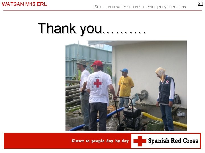 WATSAN M 15 ERU Selection of water sources in emergency operations Thank you………. 24