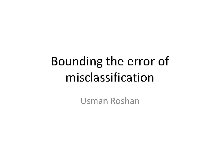 Bounding the error of misclassification Usman Roshan 