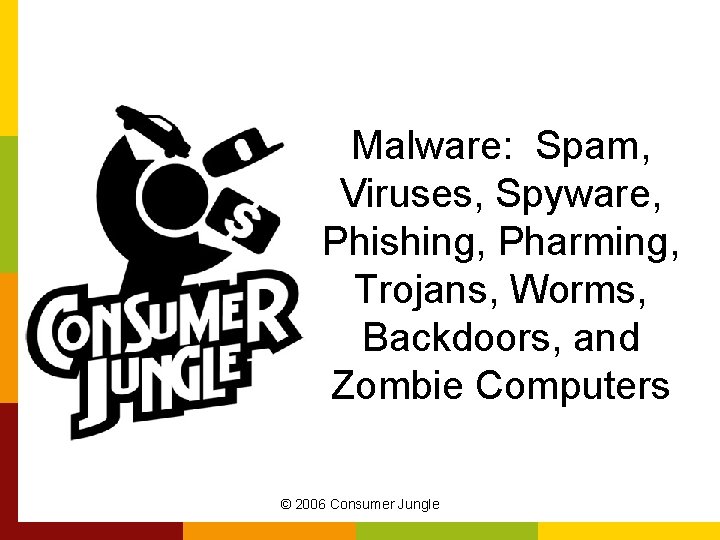 Malware: Spam, Viruses, Spyware, Phishing, Pharming, Trojans, Worms, Backdoors, and Zombie Computers © 2006