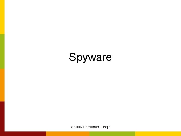 Spyware © 2006 Consumer Jungle 