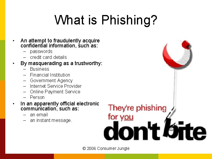 What is Phishing? • An attempt to fraudulently acquire confidential information, such as: –