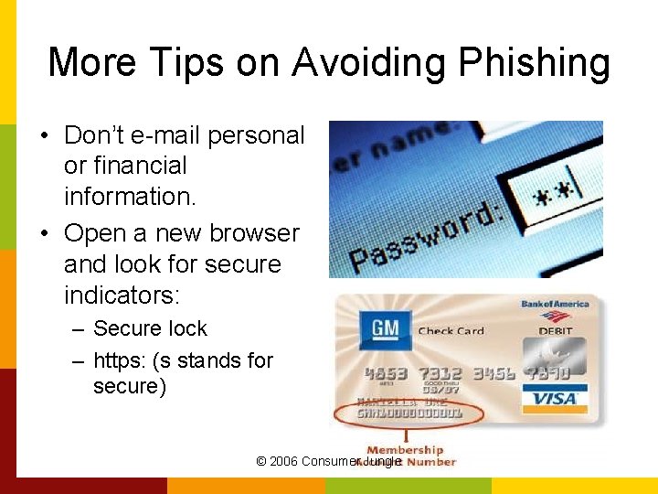 More Tips on Avoiding Phishing • Don’t e-mail personal or financial information. • Open