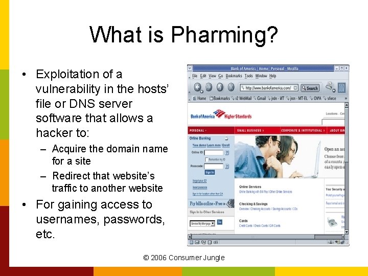 What is Pharming? • Exploitation of a vulnerability in the hosts’ file or DNS
