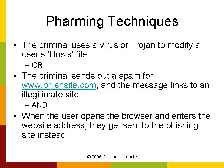 Pharming Techniques • The criminal uses a virus or Trojan to modify a user’s