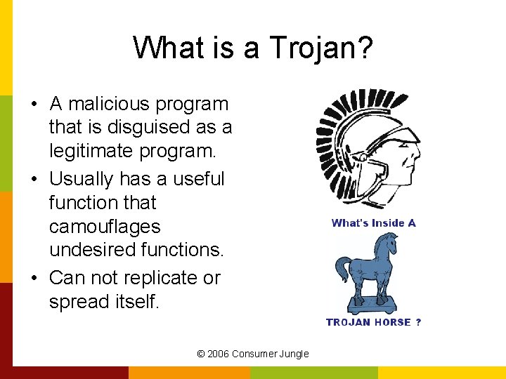 What is a Trojan? • A malicious program that is disguised as a legitimate