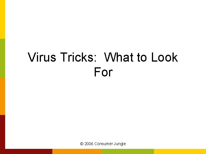 Virus Tricks: What to Look For © 2006 Consumer Jungle 