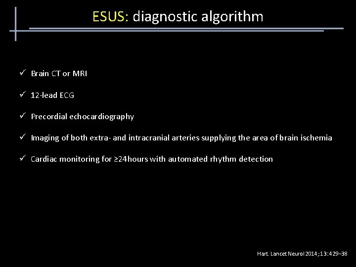 ESUS: diagnostic algorithm ü Brain CT or MRI ü 12 -lead ECG ü Precordial