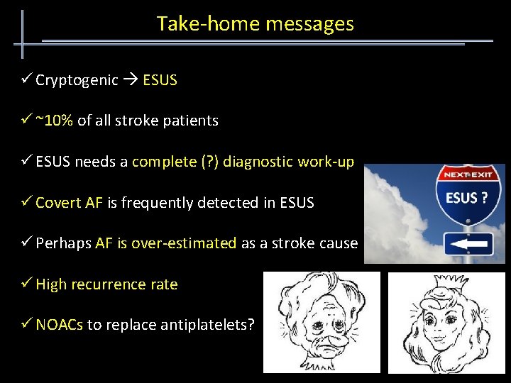 Take-home messages ü Cryptogenic ESUS ü ~10% of all stroke patients ü ESUS needs