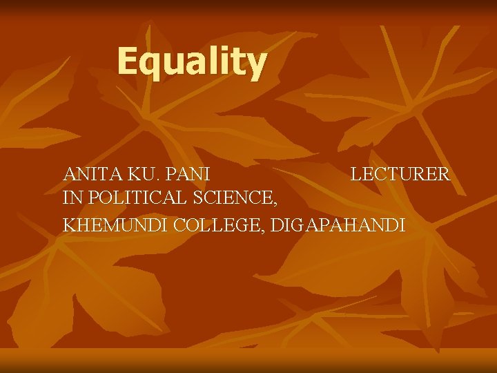Equality ANITA KU. PANI LECTURER IN POLITICAL SCIENCE, KHEMUNDI COLLEGE, DIGAPAHANDI 