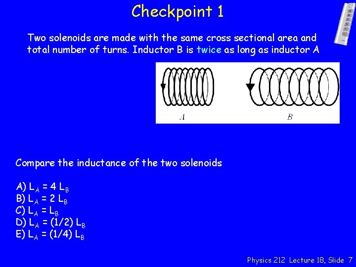 Checkpoint 1 Two solenoids are made with the same cross sectional area and total