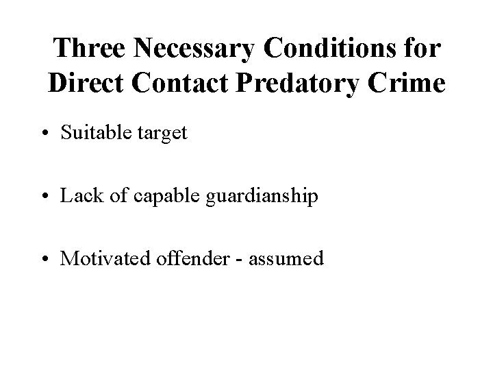 Three Necessary Conditions for Direct Contact Predatory Crime • Suitable target • Lack of