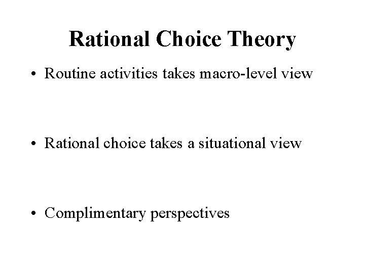 Rational Choice Theory • Routine activities takes macro-level view • Rational choice takes a