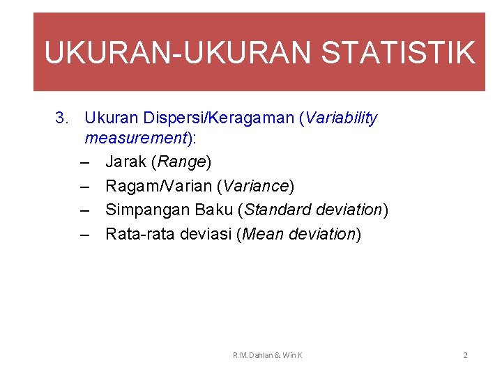 UKURAN-UKURAN STATISTIK 3. Ukuran Dispersi/Keragaman (Variability measurement): – Jarak (Range) – Ragam/Varian (Variance) –