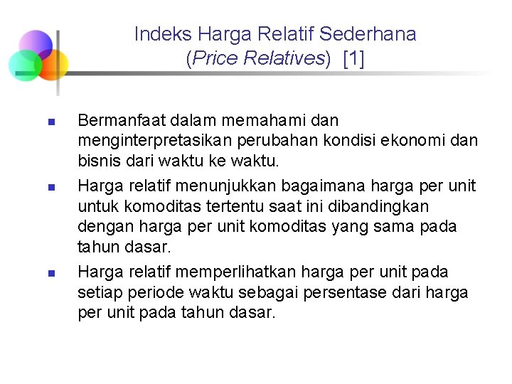 Indeks Harga Relatif Sederhana (Price Relatives) [1] n n n Bermanfaat dalam memahami dan