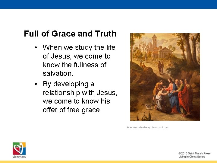 Full of Grace and Truth • When we study the life of Jesus, we