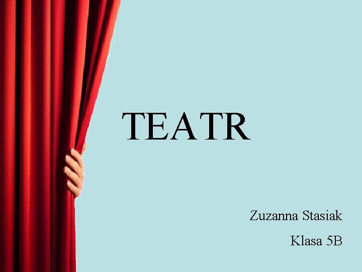 TEATR Zuzanna Stasiak Klasa 5 B 