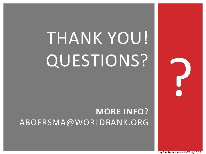 THANK YOU! QUESTIONS? MORE INFO? ABOERSMA@WORLDBANK. ORG ? by Arno Boersma for the KMTF