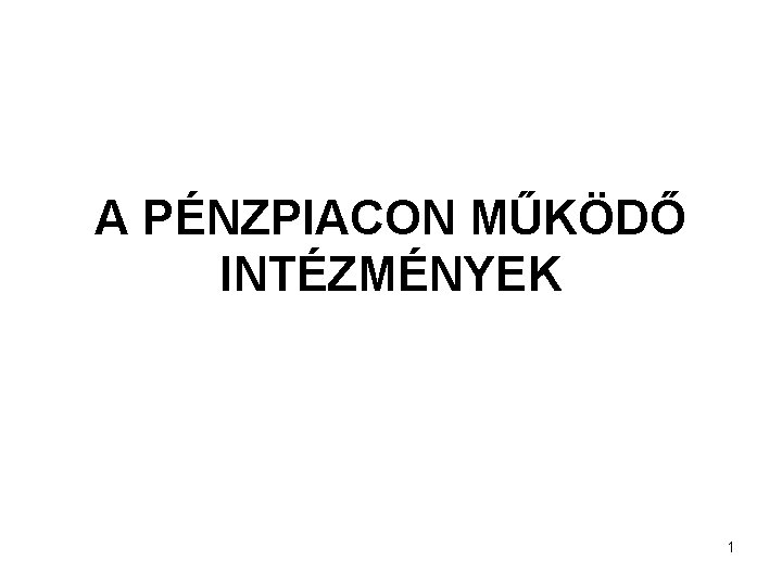 A PÉNZPIACON MŰKÖDŐ INTÉZMÉNYEK 1 