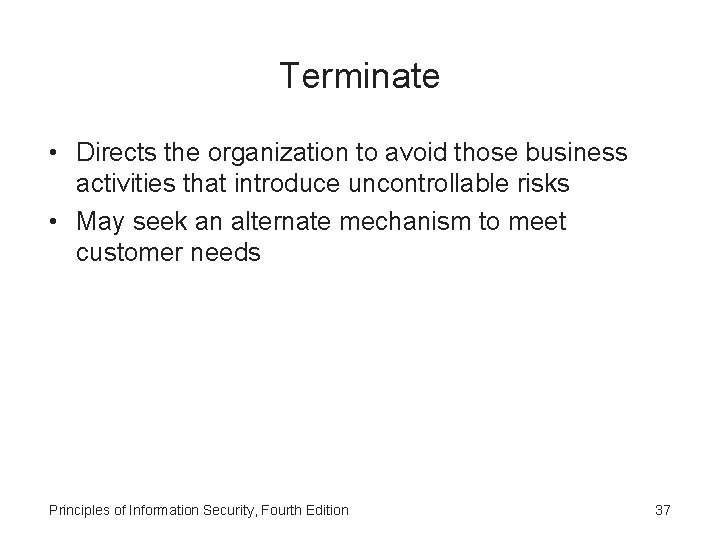 Terminate • Directs the organization to avoid those business activities that introduce uncontrollable risks