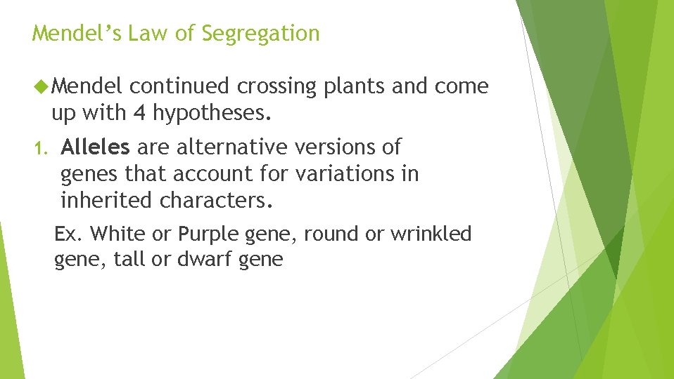 Mendel’s Law of Segregation Mendel continued crossing plants and come up with 4 hypotheses.