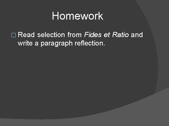 Homework � Read selection from Fides et Ratio and write a paragraph reflection. 